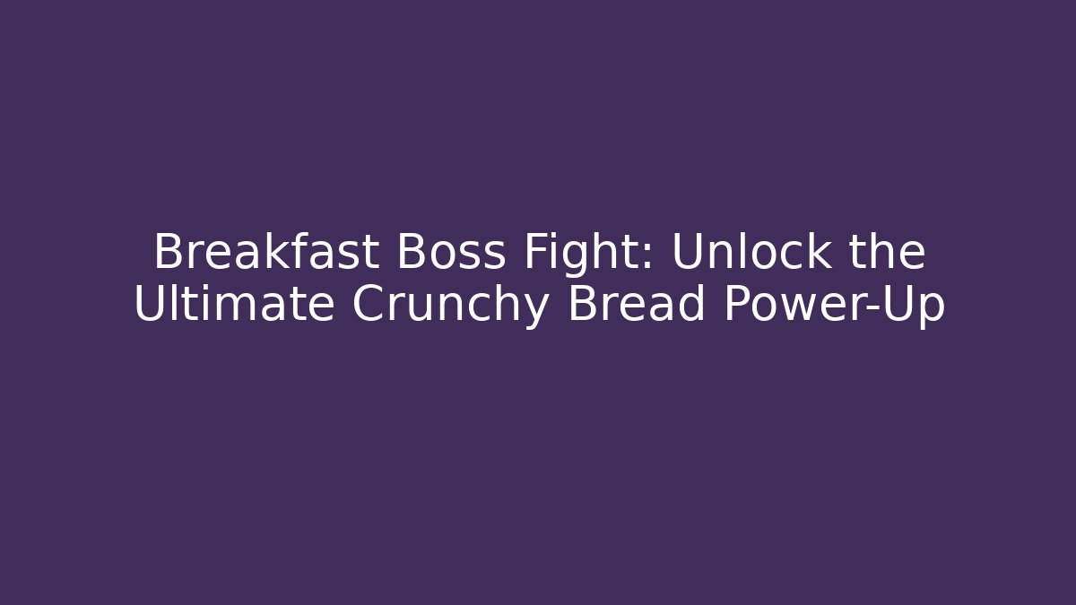 Breakfast Boss Fight: Unlock the Ultimate Crunchy Bread Power-Up