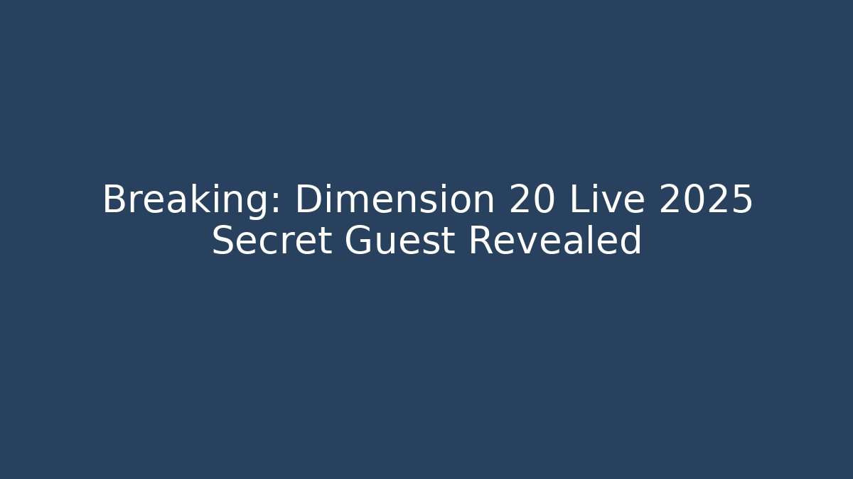 Breaking: Dimension 20 Live 2025 Secret Guest Revealed