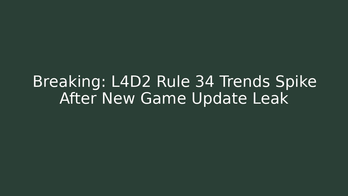Breaking: L4D2 Rule 34 Trends Spike After New Game Update Leak