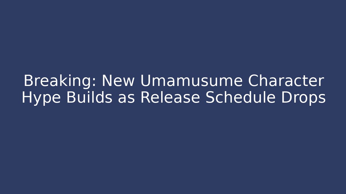 Breaking: New Umamusume Character Hype Builds as Release Schedule Drops
