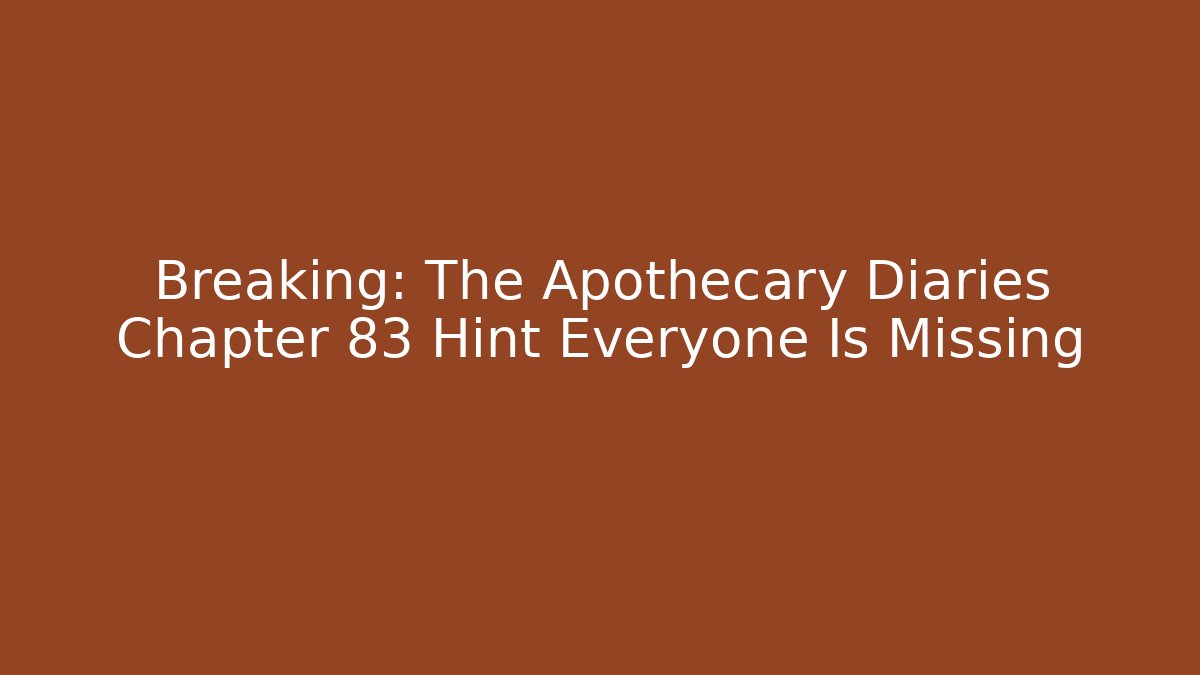 Breaking: The Apothecary Diaries Chapter 83 Hint Everyone Is Missing