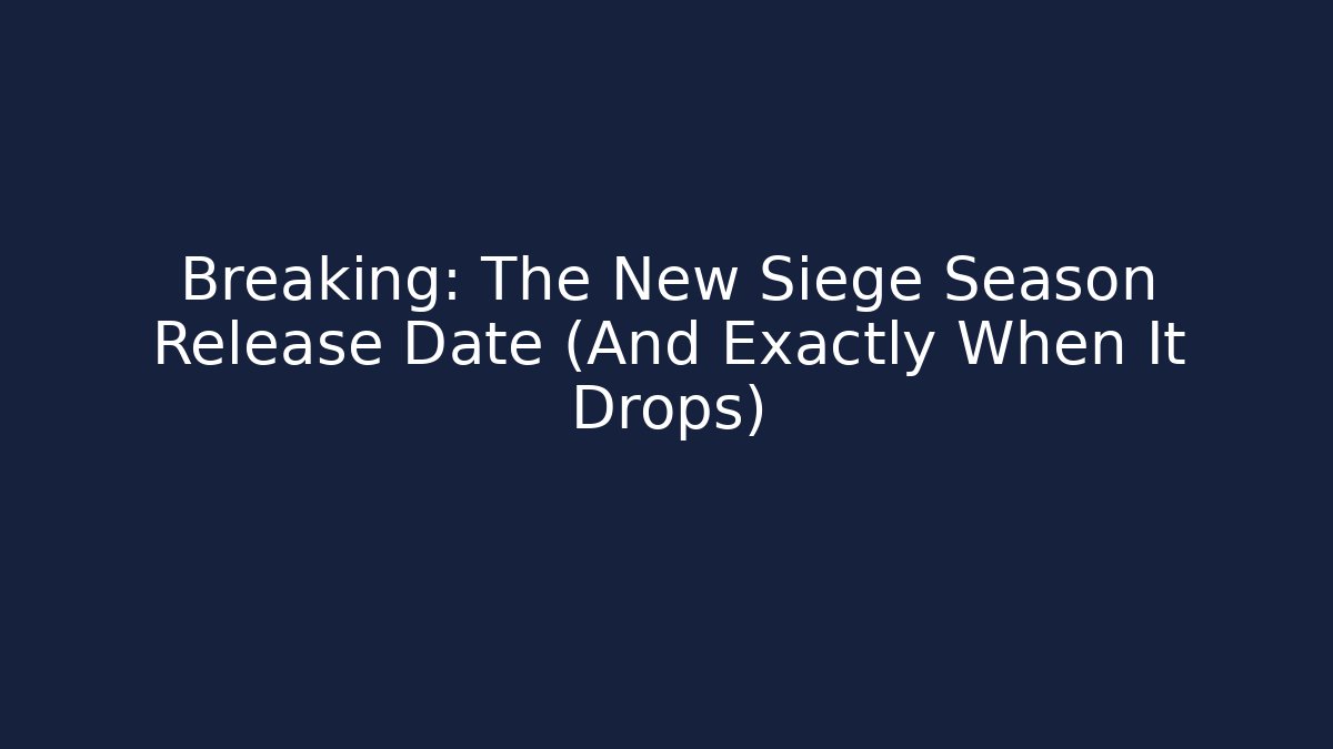 Breaking: The New Siege Season Release Date (And Exactly When It Drops)