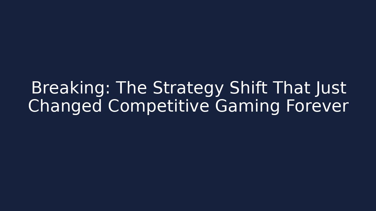 Breaking: The Strategy Shift That Just Changed Competitive Gaming Forever