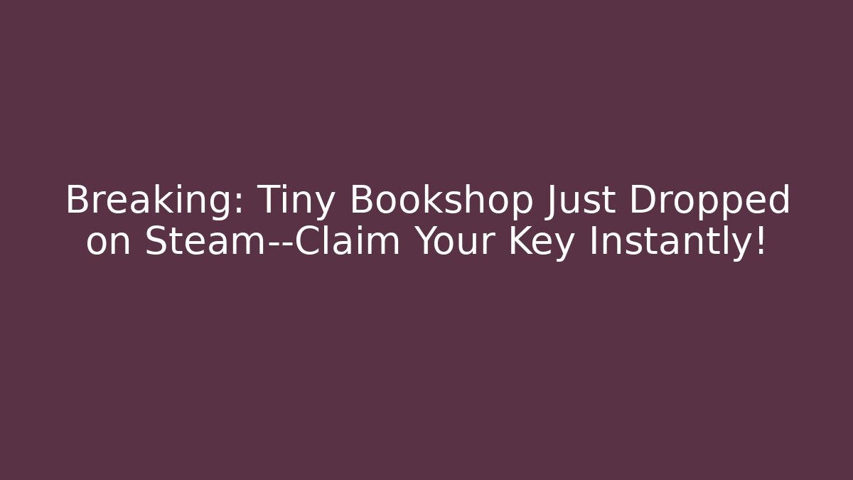 Breaking: Tiny Bookshop Just Dropped on Steam—Claim Your Key Instantly!