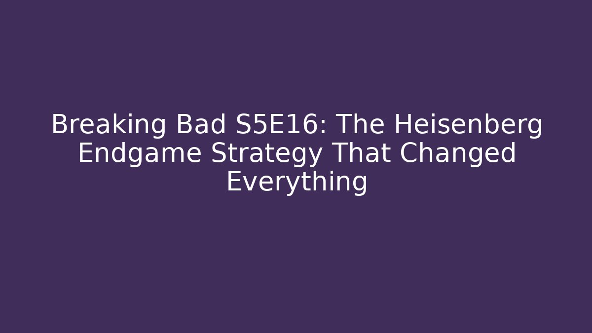 Breaking Bad S5E16: The Heisenberg Endgame Strategy That Changed Everything