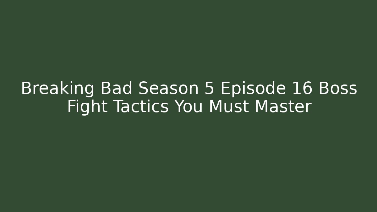 Breaking Bad Season 5 Episode 16 Boss Fight Tactics You Must Master