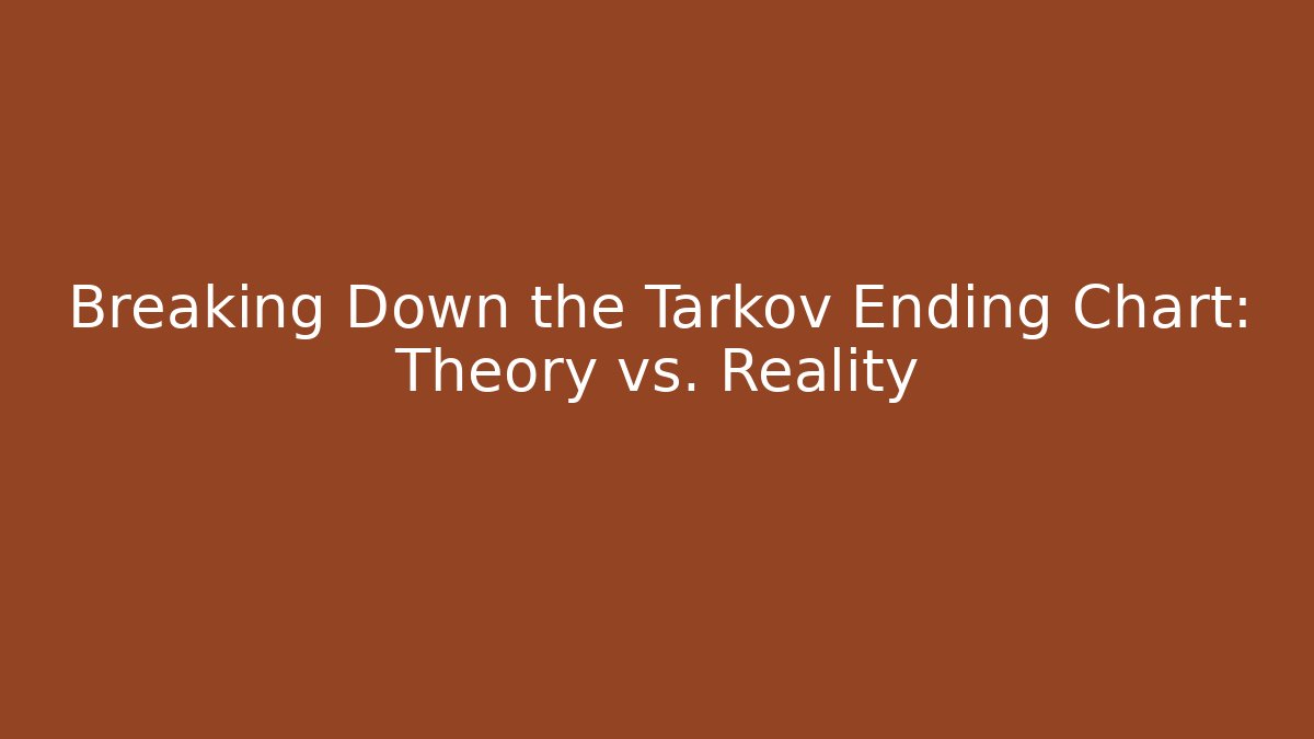 Breaking Down the Tarkov Ending Chart: Theory vs. Reality