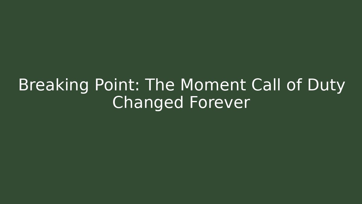Breaking Point: The Moment Call of Duty Changed Forever