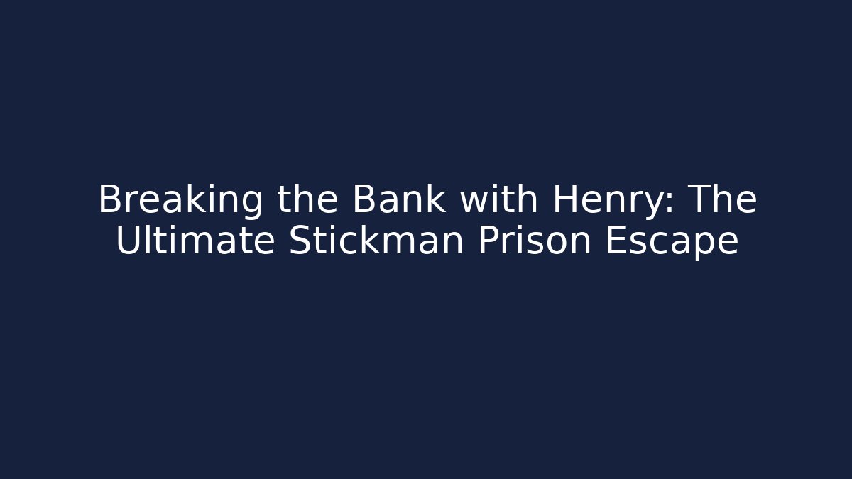 Breaking the Bank with Henry: The Ultimate Stickman Prison Escape