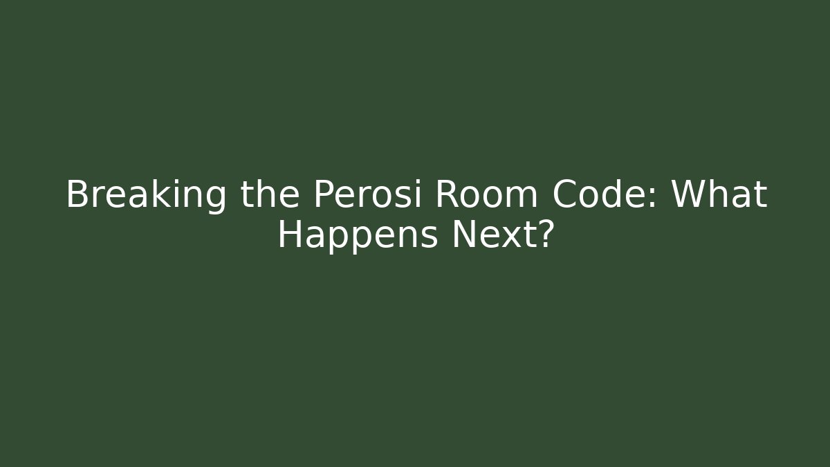 Breaking the Perosi Room Code: What Happens Next?