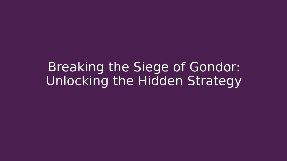 Breaking the Siege of Gondor: Unlocking the Hidden Strategy