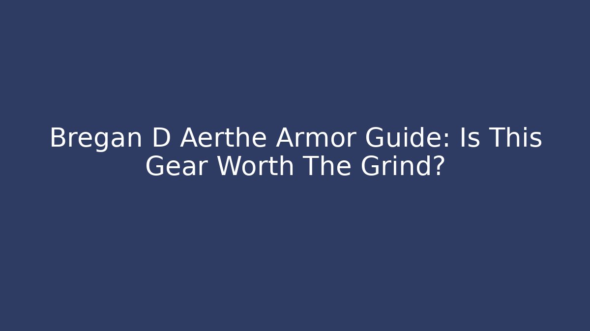 Bregan D Aerthe Armor Guide: Is This Gear Worth The Grind?