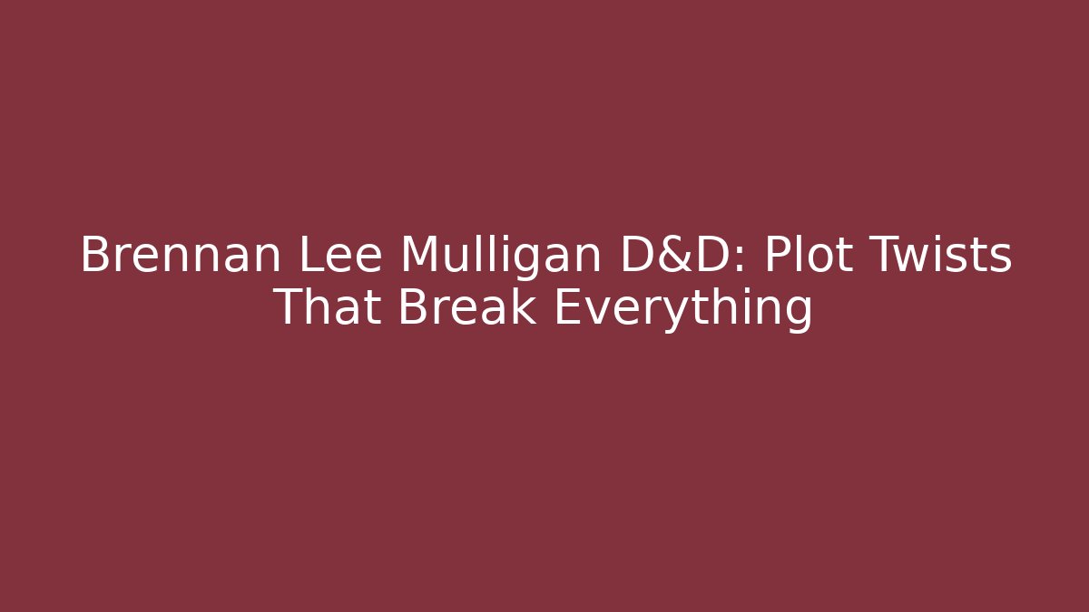 Brennan Lee Mulligan D&D: Plot Twists That Break Everything - Create More Assets