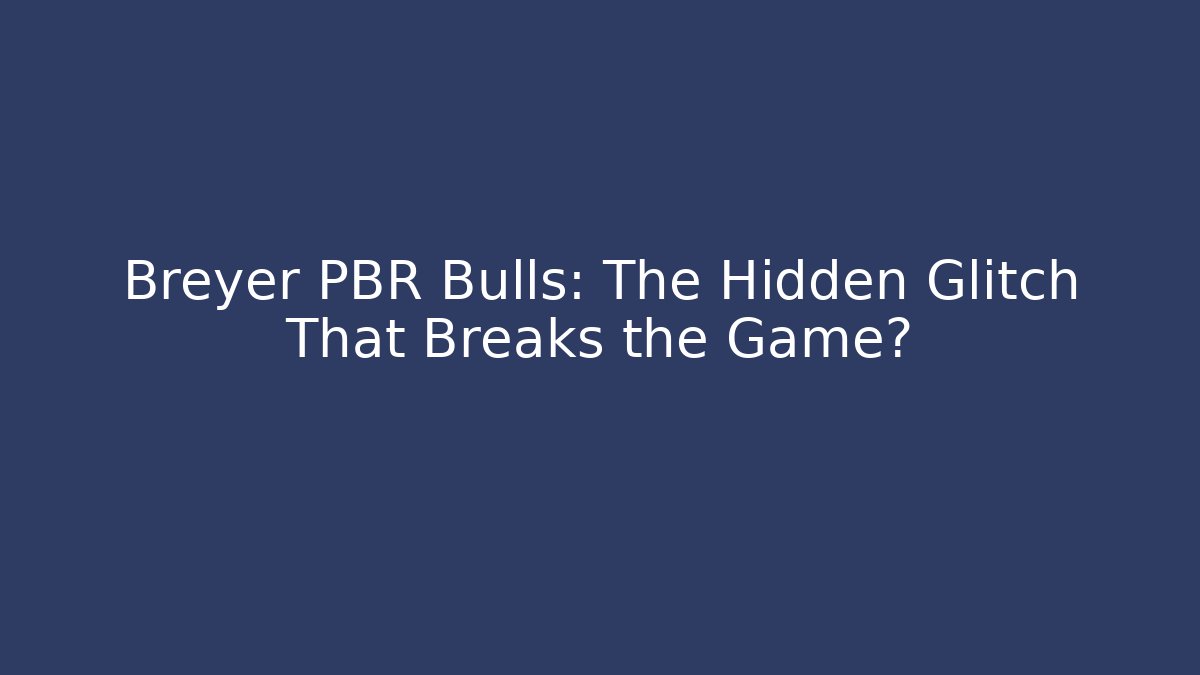Breyer PBR Bulls: The Hidden Glitch That Breaks the Game?