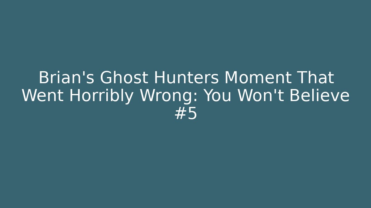 Brian's Ghost Hunters Moment That Went Horribly Wrong: You Won't Believe #5