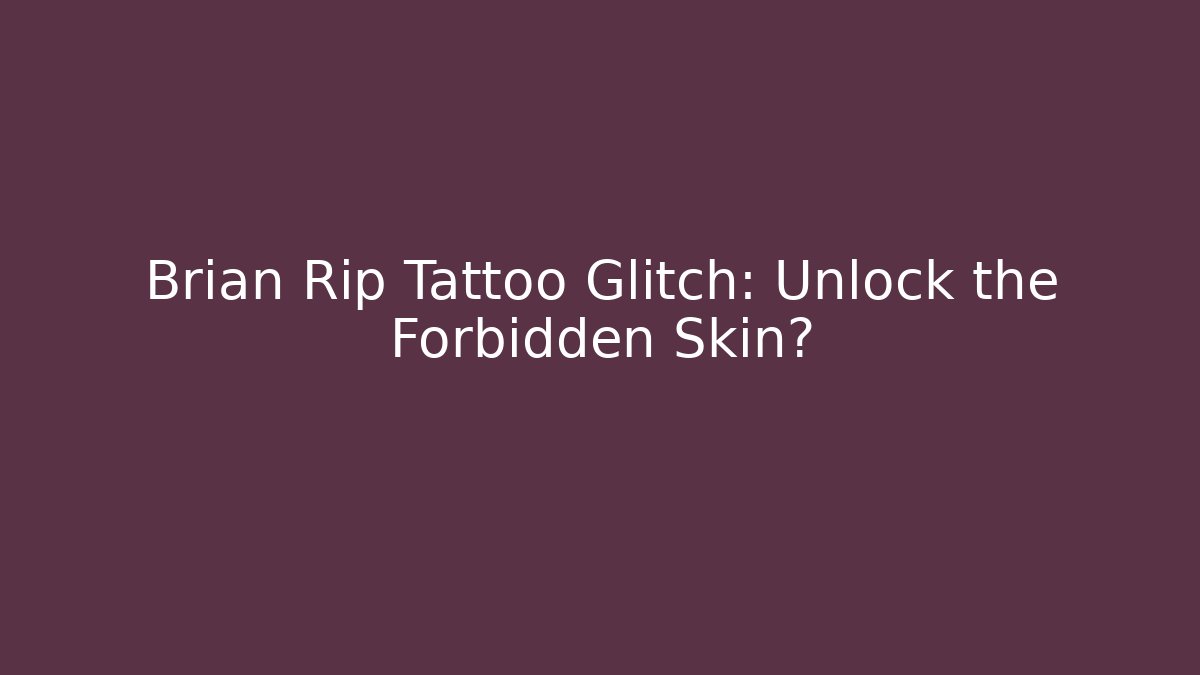 Brian Rip Tattoo Glitch: Unlock the Forbidden Skin?