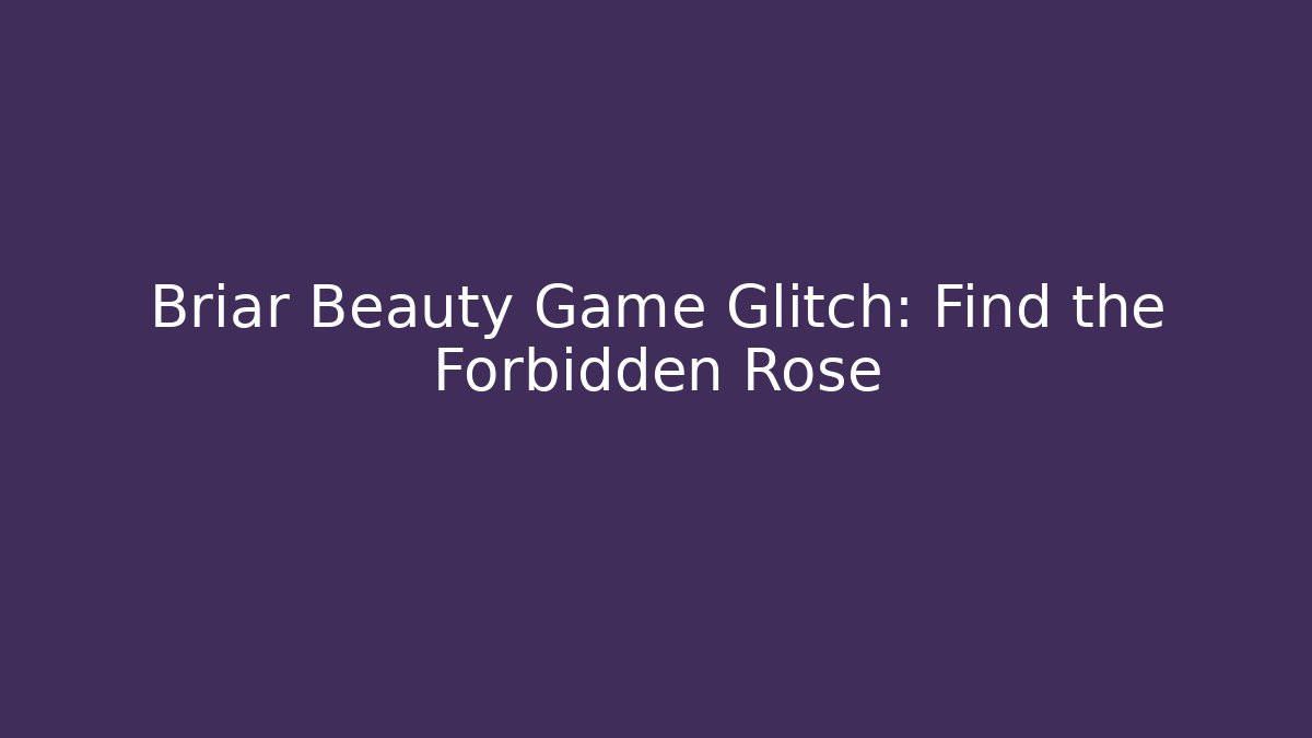 Briar Beauty Game Glitch: Find the Forbidden Rose