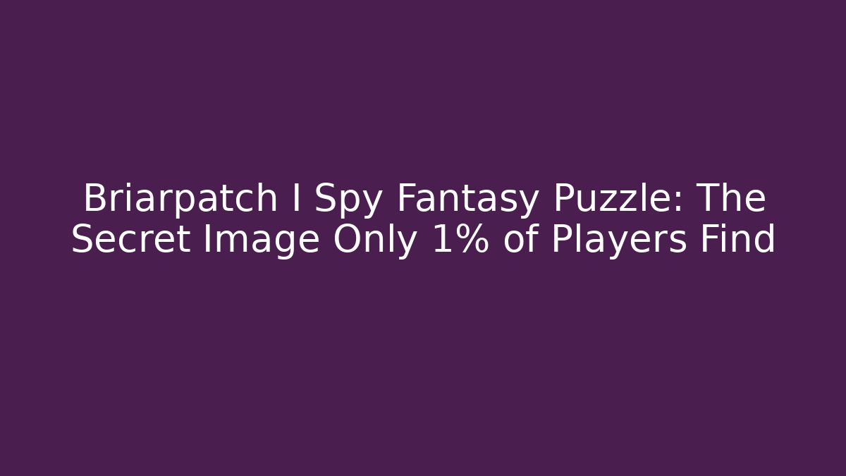Briarpatch I Spy Fantasy Puzzle: The Secret Image Only 1% of Players Find