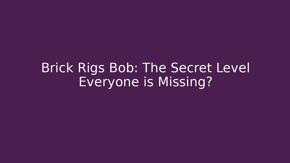 Brick Rigs Bob: The Secret Level Everyone is Missing?