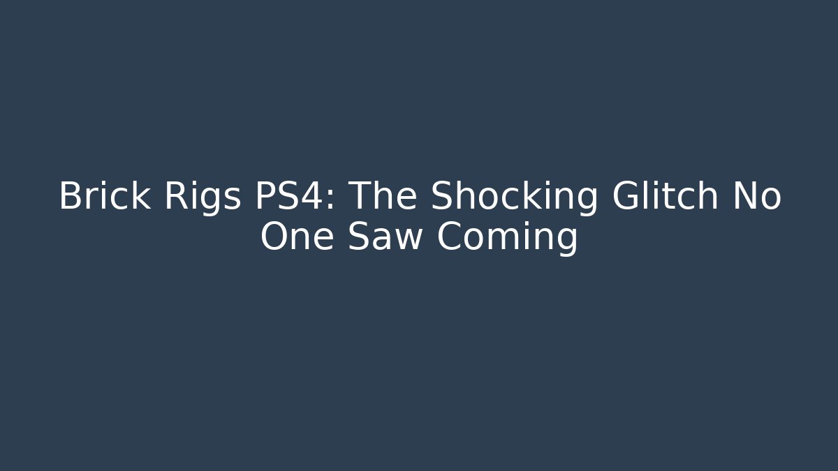 Brick Rigs PS4: The Shocking Glitch No One Saw Coming