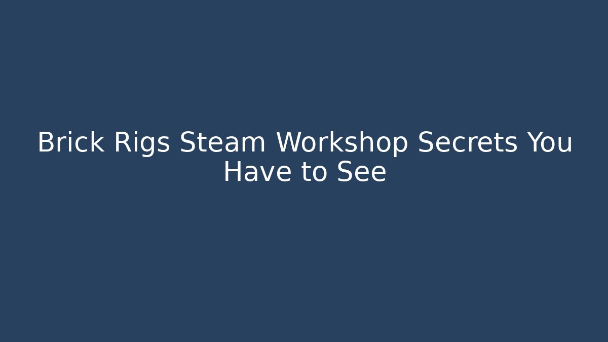 Brick Rigs Steam Workshop Secrets You Have to See