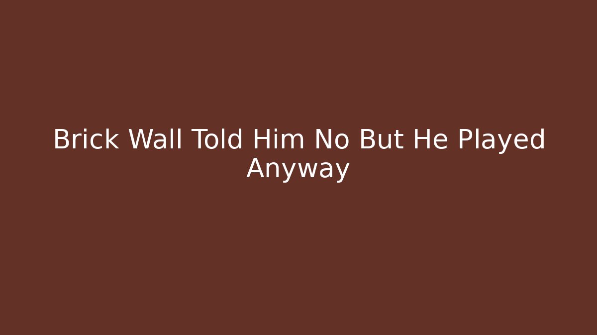 Brick Wall Told Him No But He Played Anyway - Create More Assets
