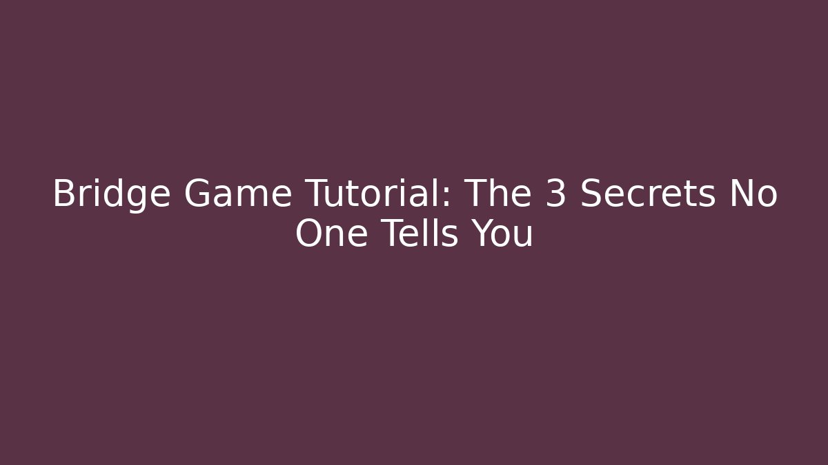 Bridge Game Tutorial: The 3 Secrets No One Tells You