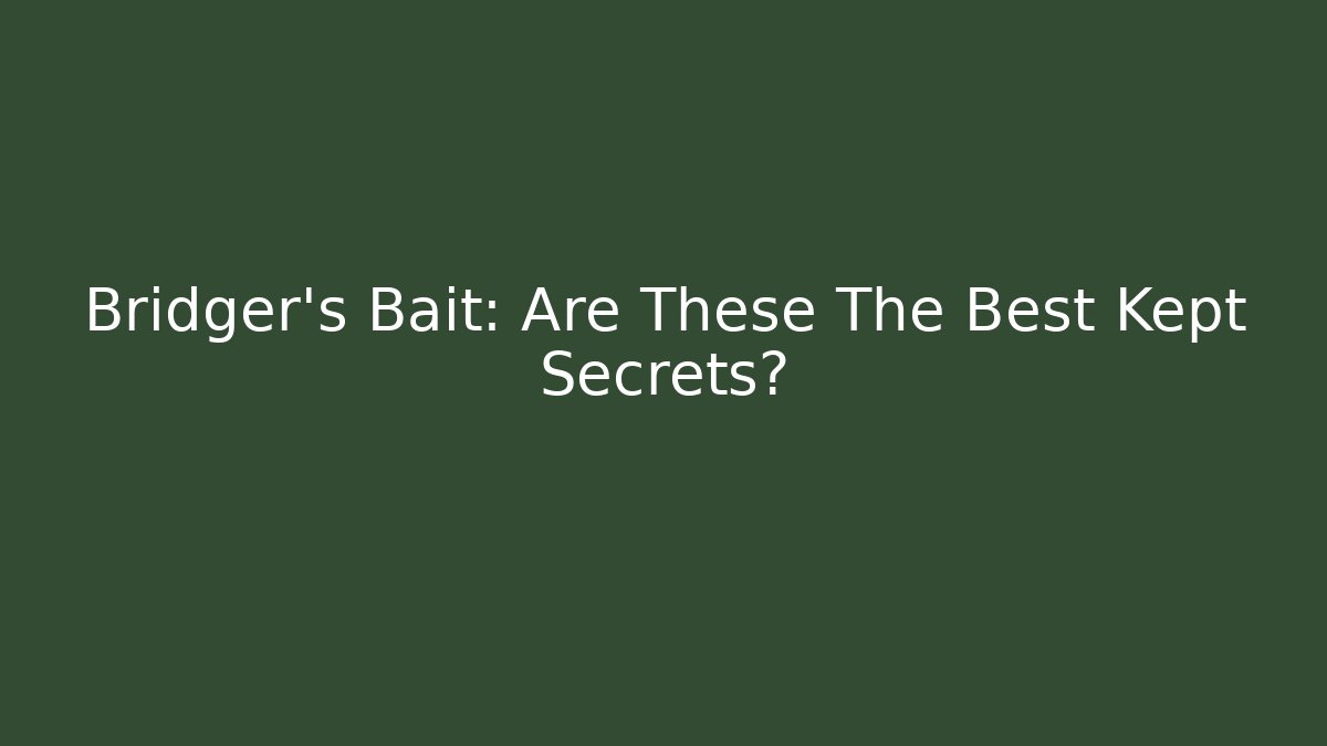 Bridger's Bait: Are These The Best Kept Secrets?