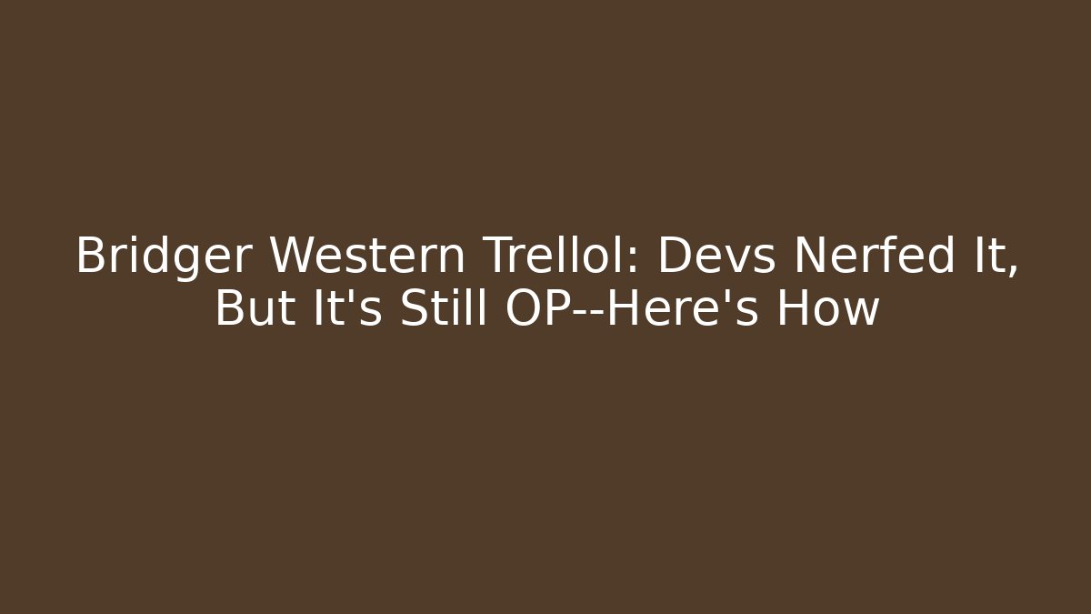 Bridger Western Trellol: Devs Nerfed It, But It's Still OP—Here's How - Create More Assets