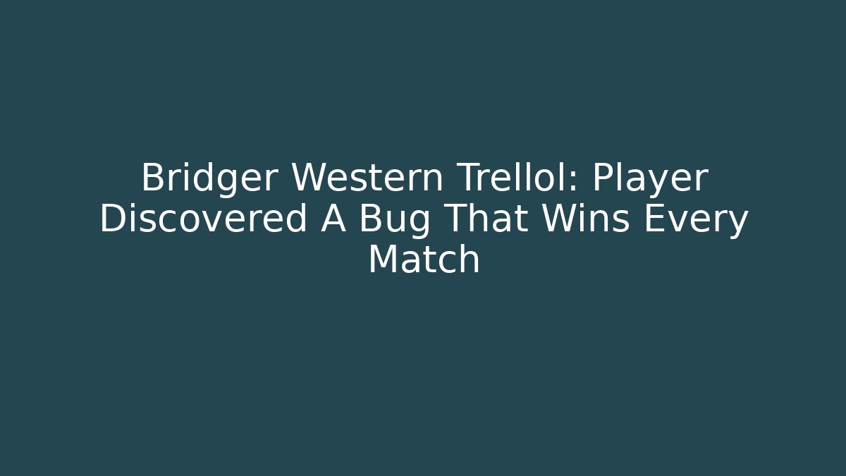 Bridger Western Trellol: Player Discovered A Bug That Wins Every Match