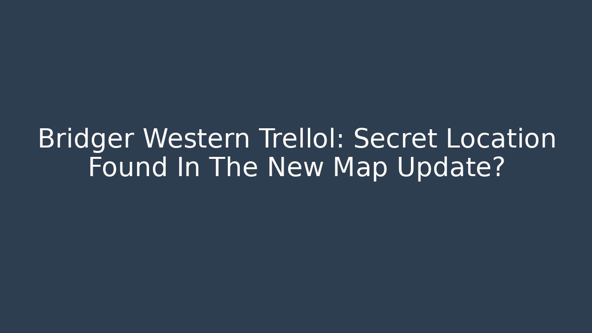 Bridger Western Trellol: Secret Location Found In The New Map Update?