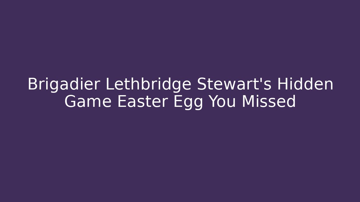 Brigadier Lethbridge Stewart's Hidden Game Easter Egg You Missed