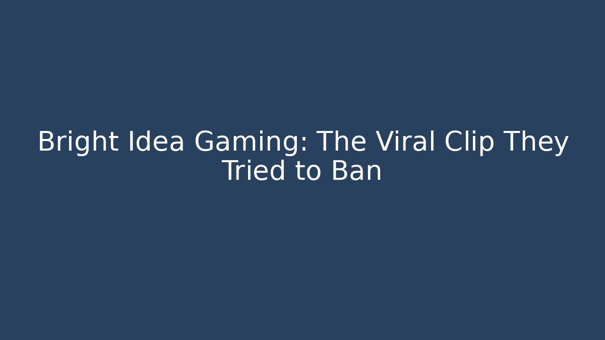 Bright Idea Gaming: The Viral Clip They Tried to Ban