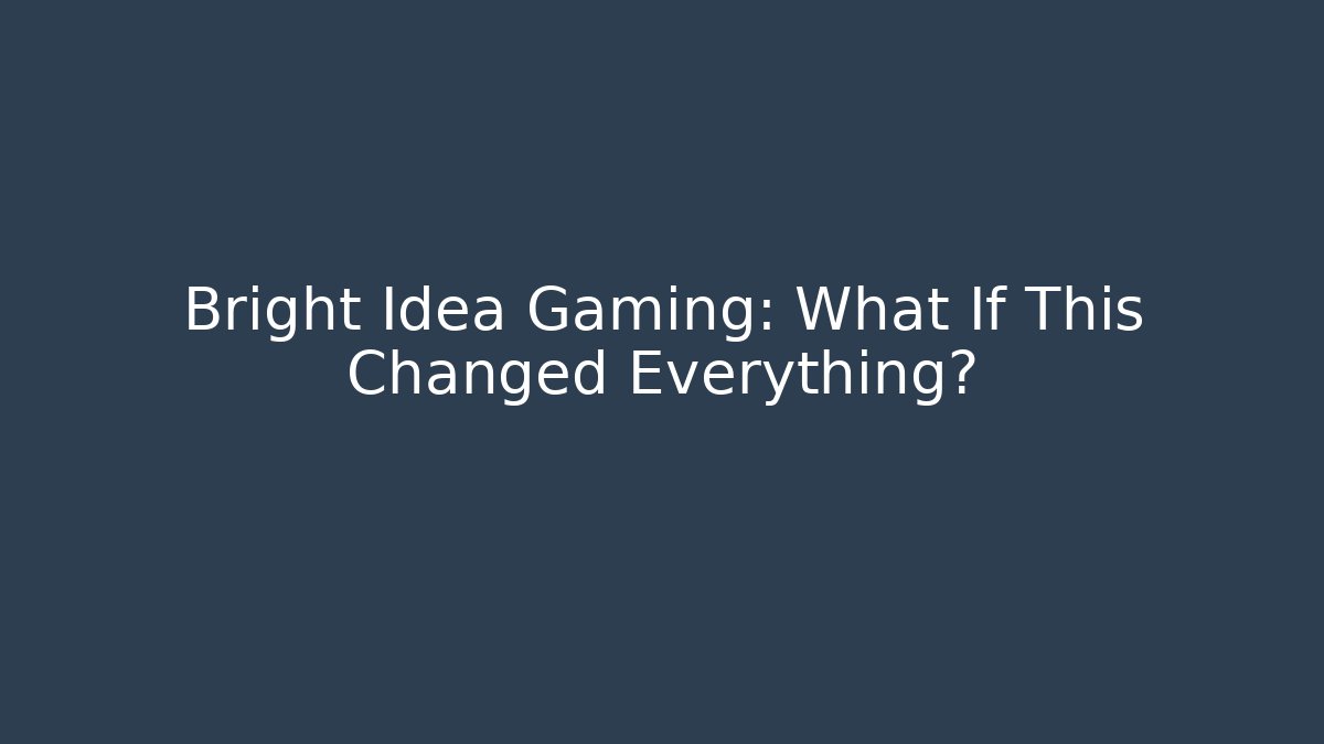 Bright Idea Gaming: What If This Changed Everything? - Create More Assets