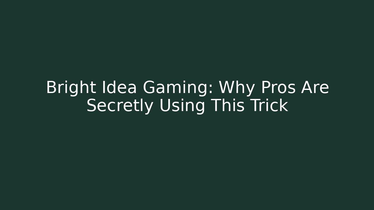Bright Idea Gaming: Why Pros Are Secretly Using This Trick