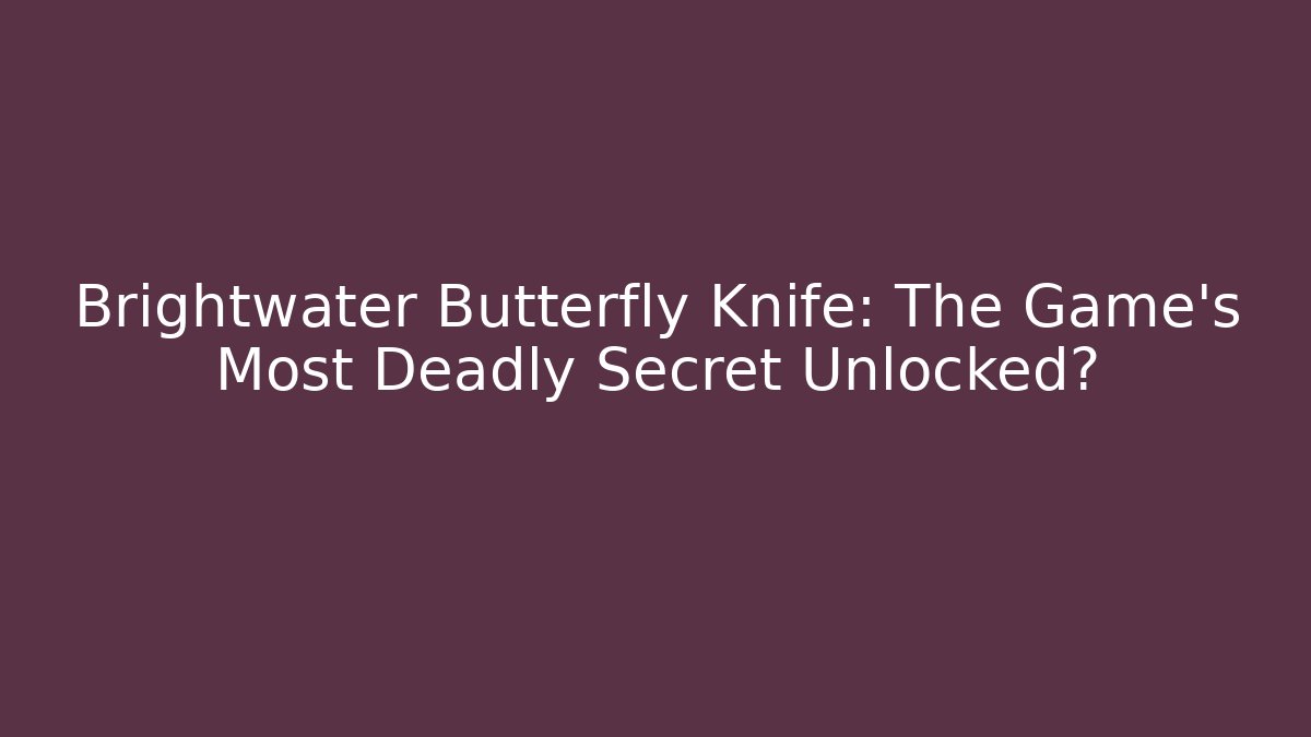 Brightwater Butterfly Knife: The Game's Most Deadly Secret Unlocked?