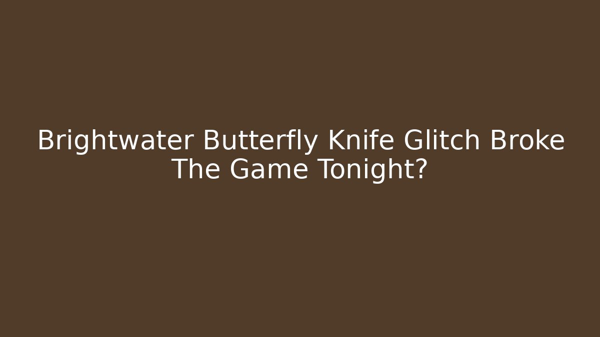 Brightwater Butterfly Knife Glitch Broke The Game Tonight?