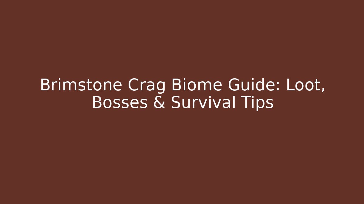 Brimstone Crag Biome Guide: Loot, Bosses & Survival Tips