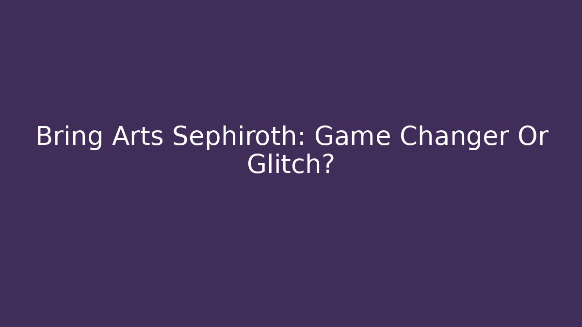 Bring Arts Sephiroth: Game Changer Or Glitch? - Create More Assets