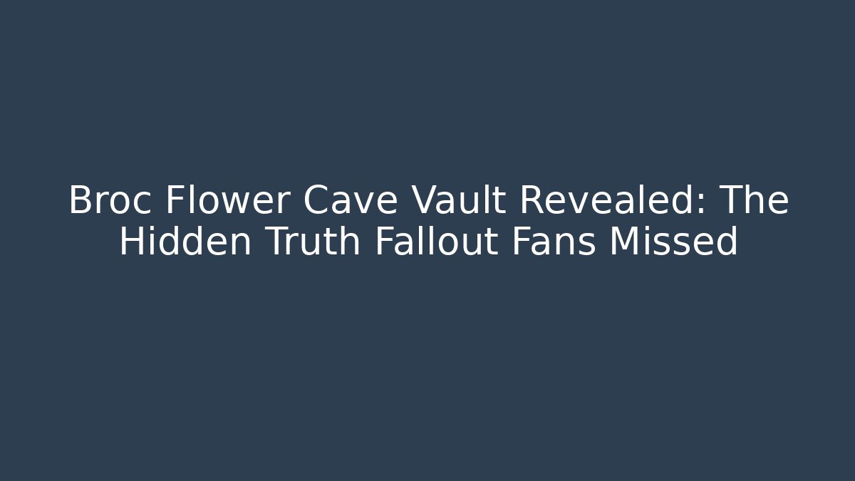 Broc Flower Cave Vault Revealed: The Hidden Truth Fallout Fans Missed