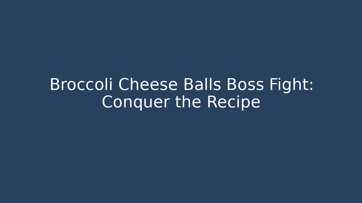 Broccoli Cheese Balls Boss Fight: Conquer the Recipe