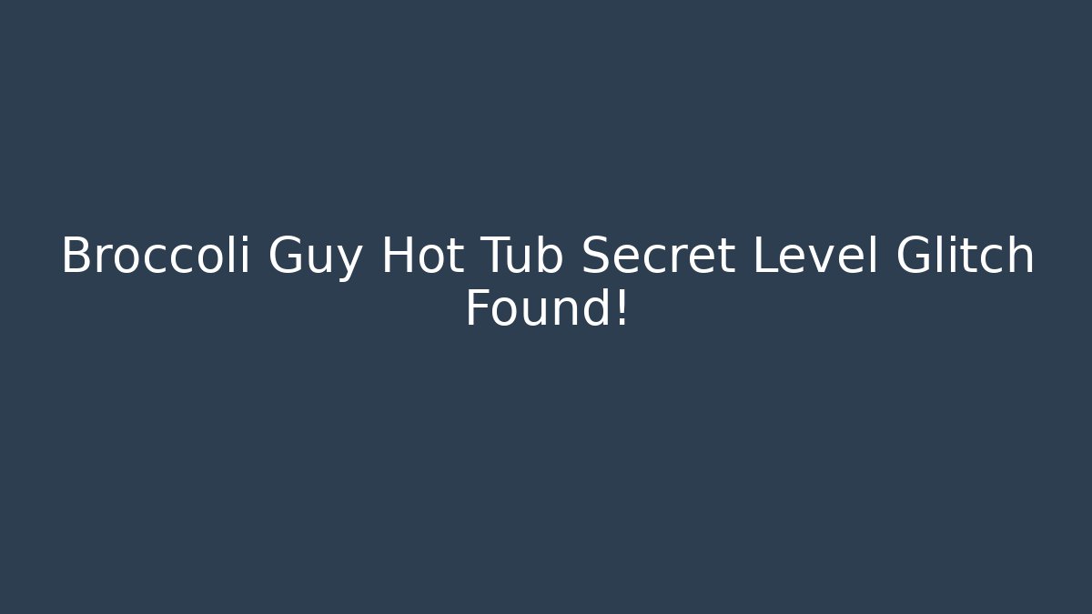 Broccoli Guy Hot Tub Secret Level Glitch Found!