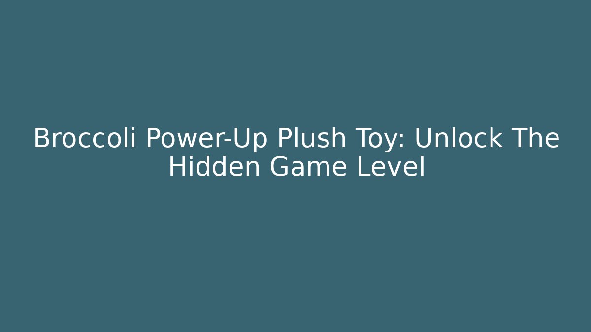 Broccoli Power-Up Plush Toy: Unlock The Hidden Game Level