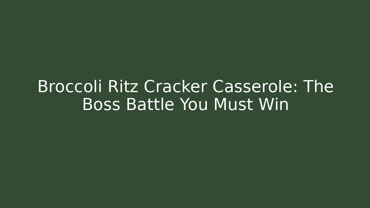 Broccoli Ritz Cracker Casserole: The Boss Battle You Must Win