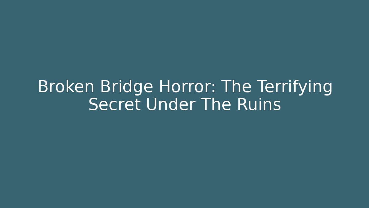 Broken Bridge Horror: The Terrifying Secret Under The Ruins