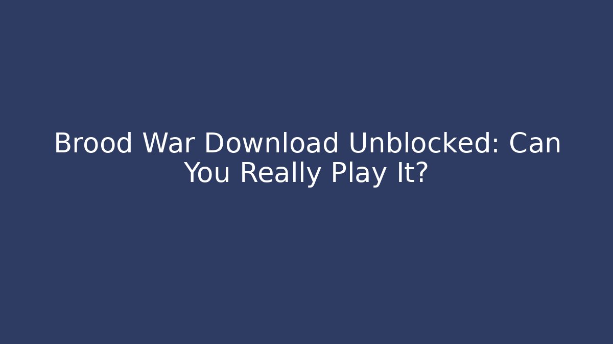 Brood War Download Unblocked: Can You Really Play It?