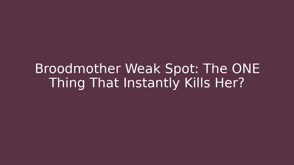 Broodmother Weak Spot: The ONE Thing That Instantly Kills Her?