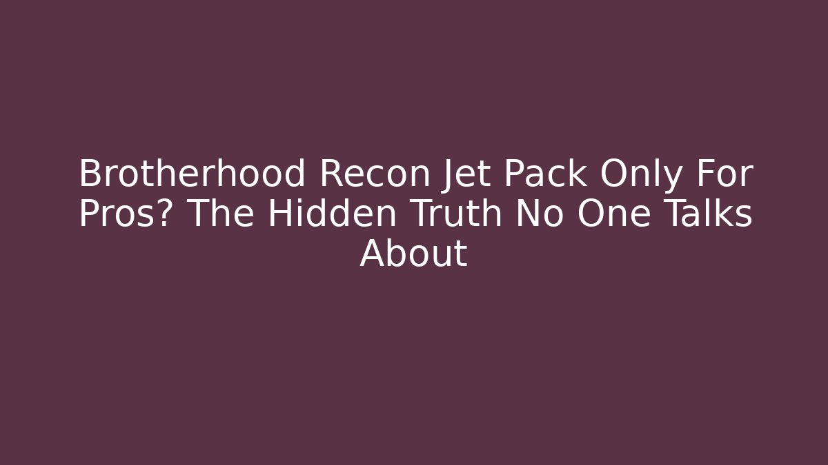 Brotherhood Recon Jet Pack Only For Pros? The Hidden Truth No One Talks About