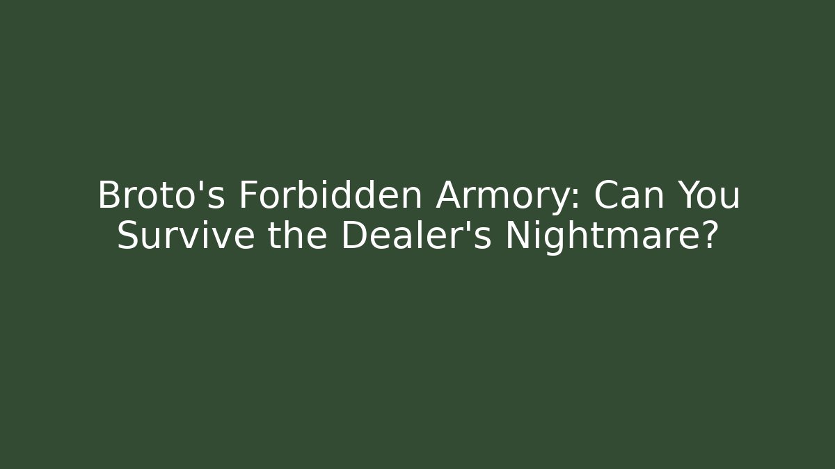 Broto's Forbidden Armory: Can You Survive the Dealer's Nightmare?