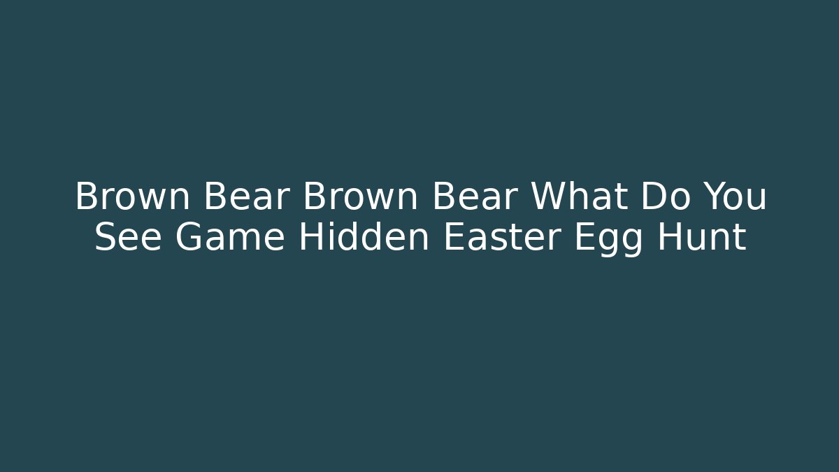 Brown Bear Brown Bear What Do You See Game Hidden Easter Egg Hunt